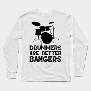 Drummers Are Better Bangers Long Sleeve T-Shirt